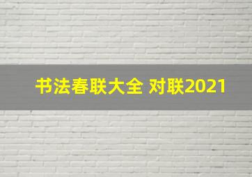 书法春联大全 对联2021